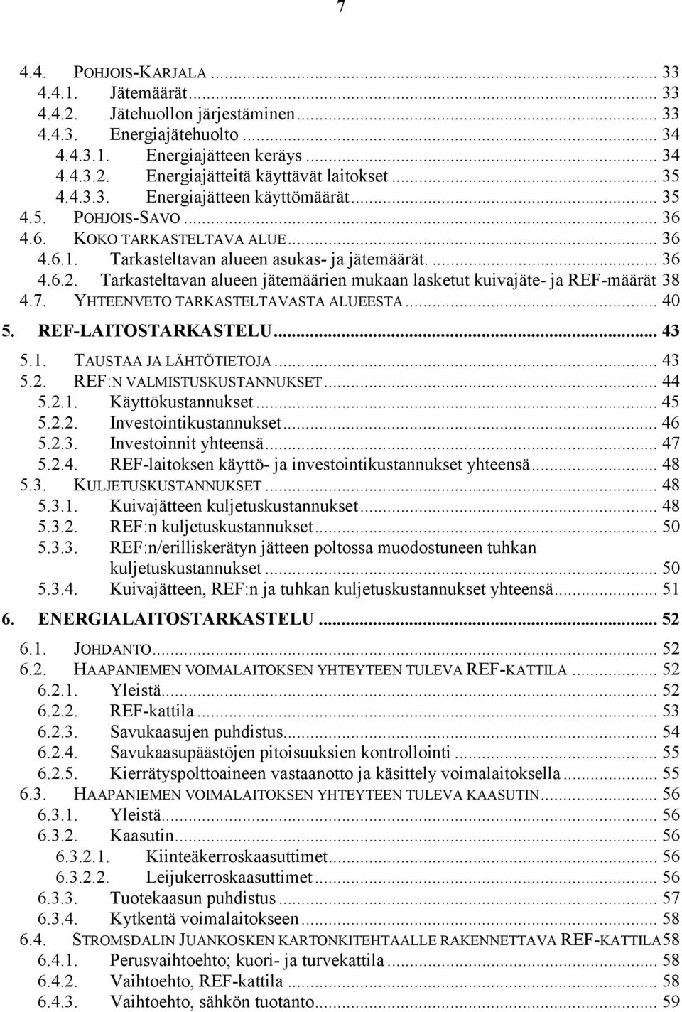 Tarkasteltavan alueen jätemäärien mukaan lasketut kuivajäte- ja REF-määrät 38 4.7. YHTEENVETO TARKASTELTAVASTA ALUEESTA... 40 5. REF-LAITOSTARKASTELU... 43 5.1. TAUSTAA JA LÄHTÖTIETOJA... 43 5.2.