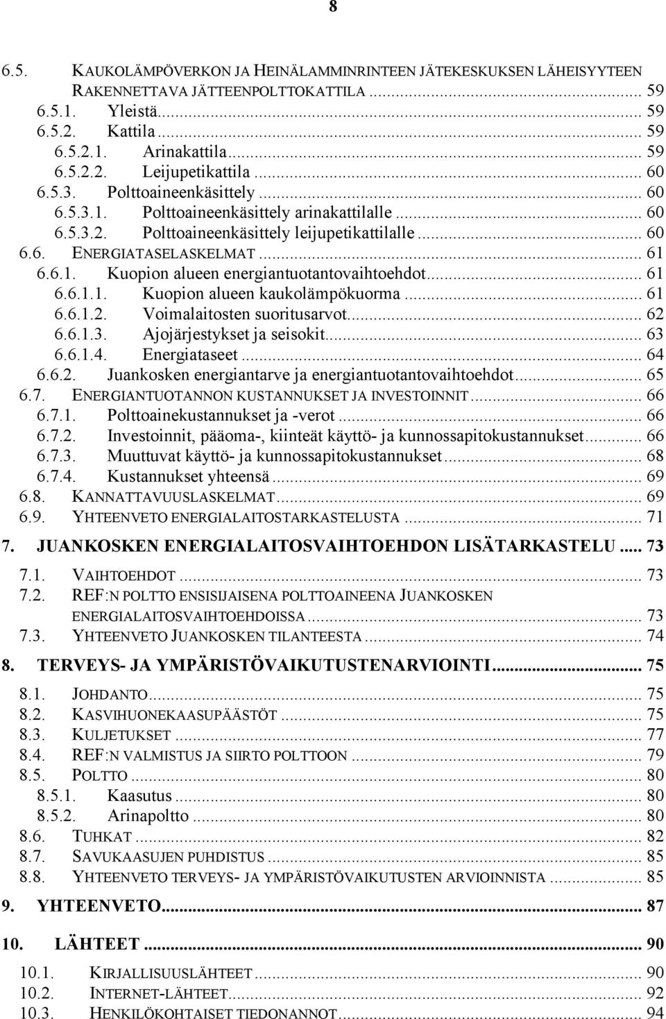 .. 61 6.6.1.1. Kuopion alueen kaukolämpökuorma... 61 6.6.1.2. Voimalaitosten suoritusarvot... 62 6.6.1.3. Ajojärjestykset ja seisokit... 63 6.6.1.4. Energiataseet... 64 6.6.2. Juankosken energiantarve ja energiantuotantovaihtoehdot.