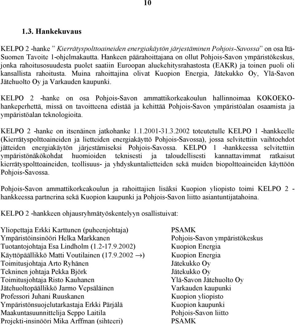 Muina rahoittajina olivat Kuopion Energia, Jätekukko Oy, Ylä-Savon Jätehuolto Oy ja Varkauden kaupunki.