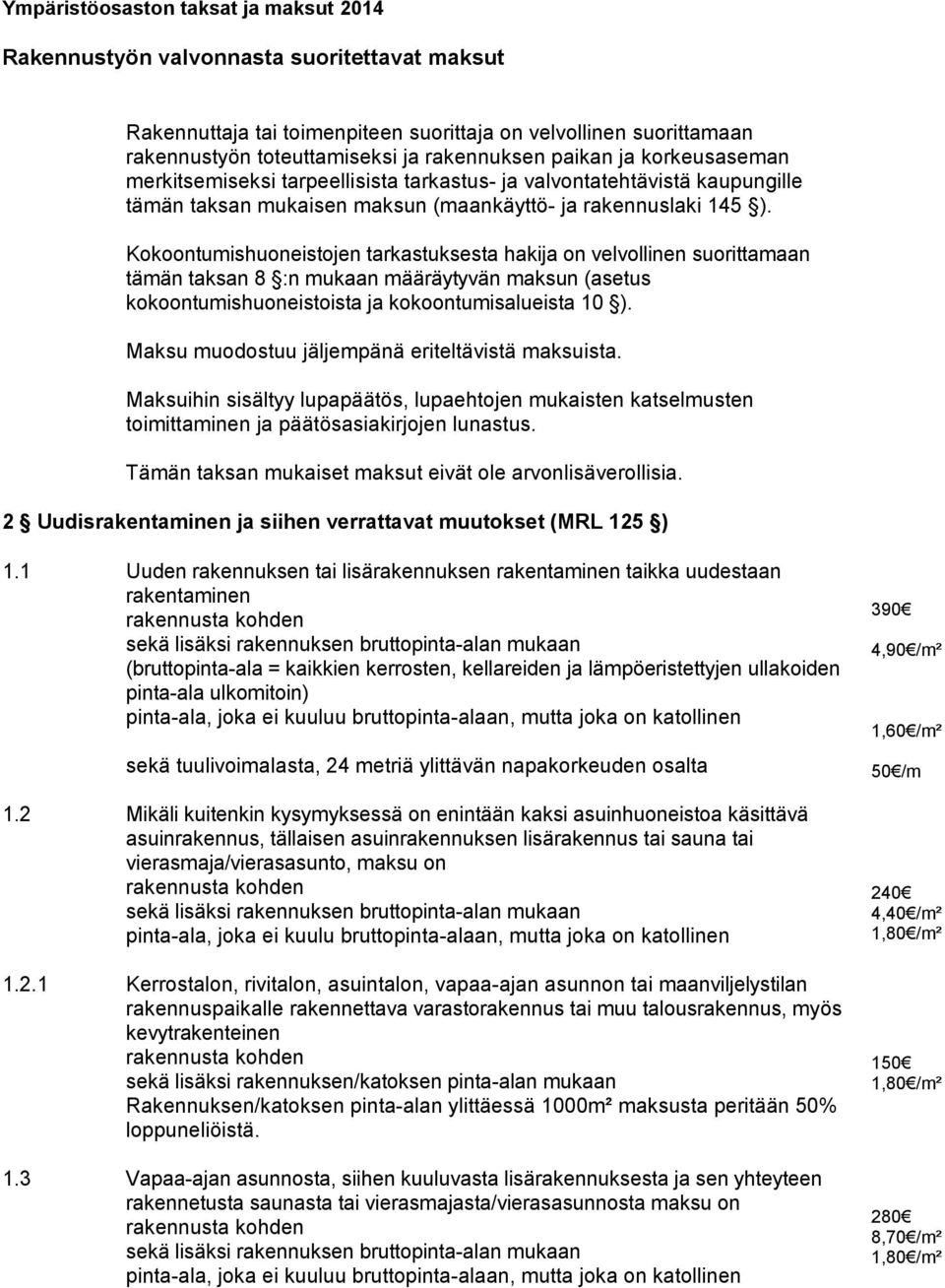 Kokoontumishuoneistojen tarkastuksesta hakija on velvollinen suorittamaan tämän taksan 8 :n mukaan määräytyvän maksun (asetus kokoontumishuoneistoista ja kokoontumisalueista 10 ).