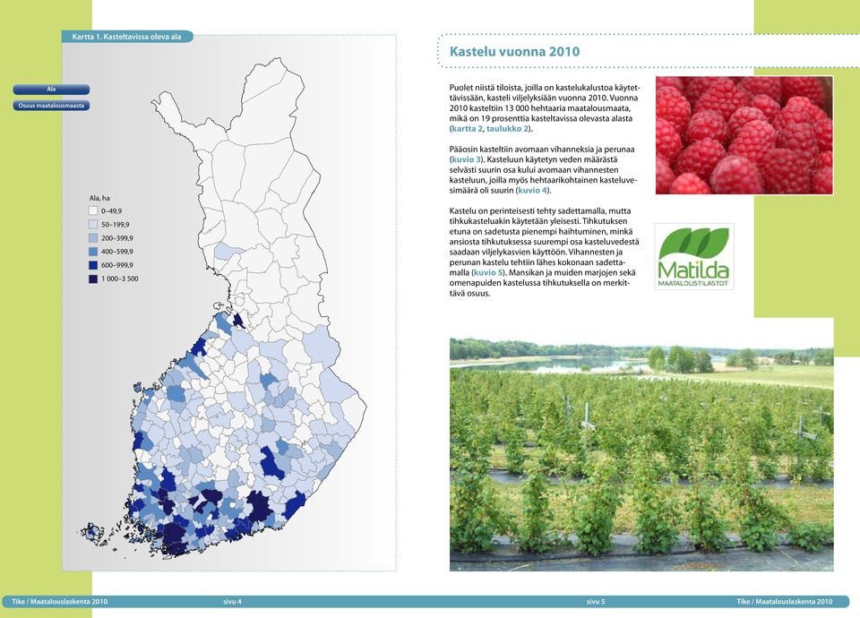 käytettävissään, kasteli viljelyksiään vuonna 2010. Vuonna 2010 kasteltiin 13 000 hehtaaria maatalousmaata, mikä on 19 prosenttia kasteltavissa olevasta alasta (kartta 2, taulukko 2).