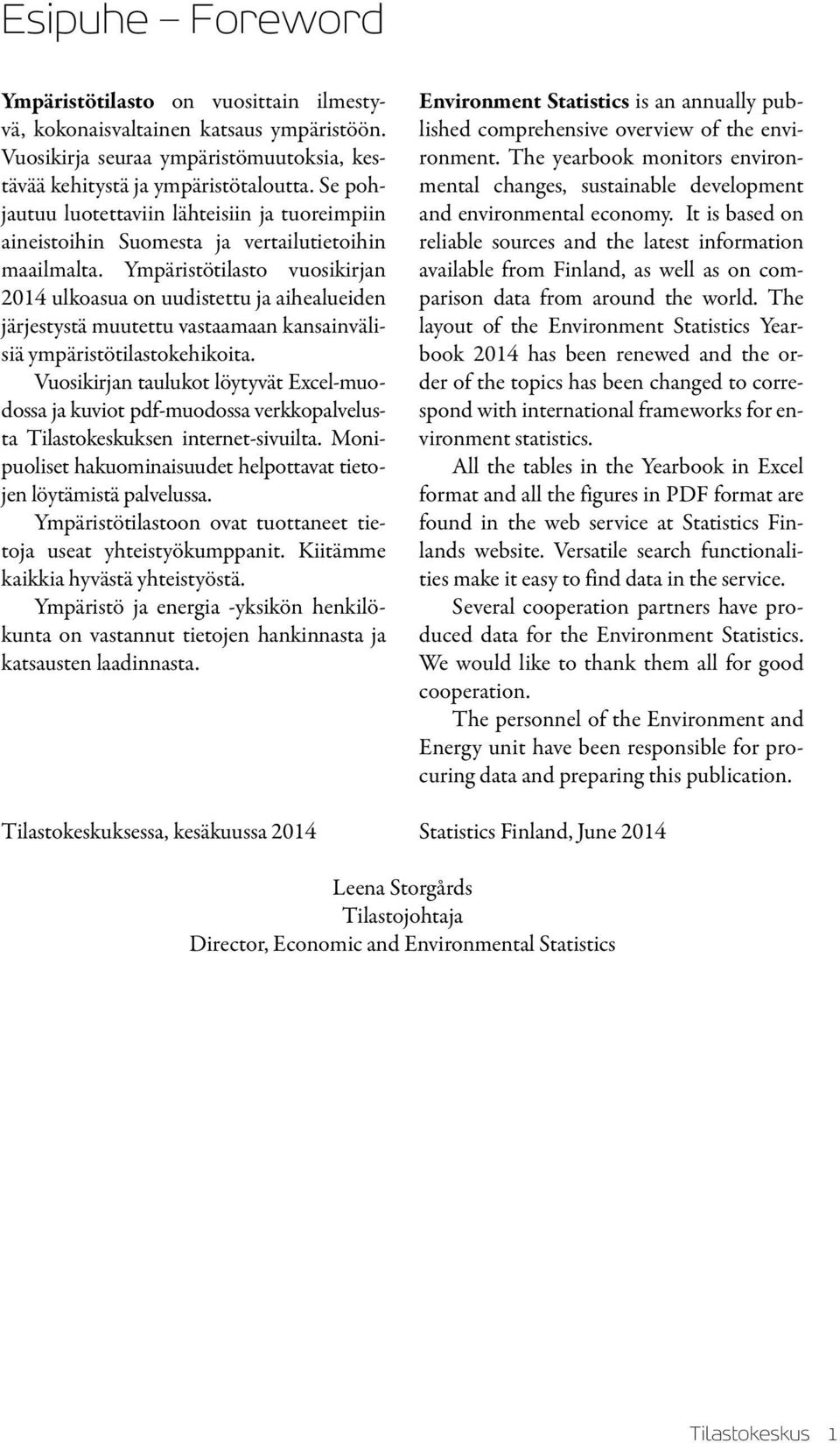 Ympäristötilasto vuosikirjan 2014 ulkoasua on uudistettu ja aihealueiden järjestystä muutettu vastaamaan kansainvälisiä ympäristötilastokehikoita.