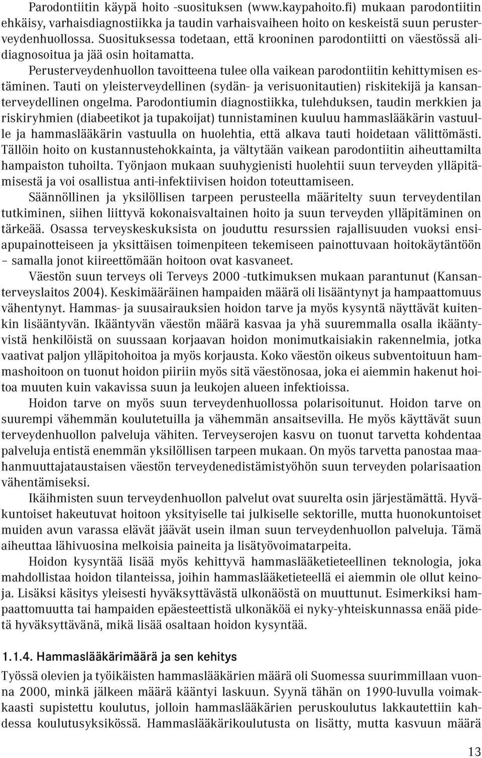 Tauti on yleisterveydellinen (sydän- ja verisuonitautien) riskitekijä ja kansanterveydellinen ongelma.