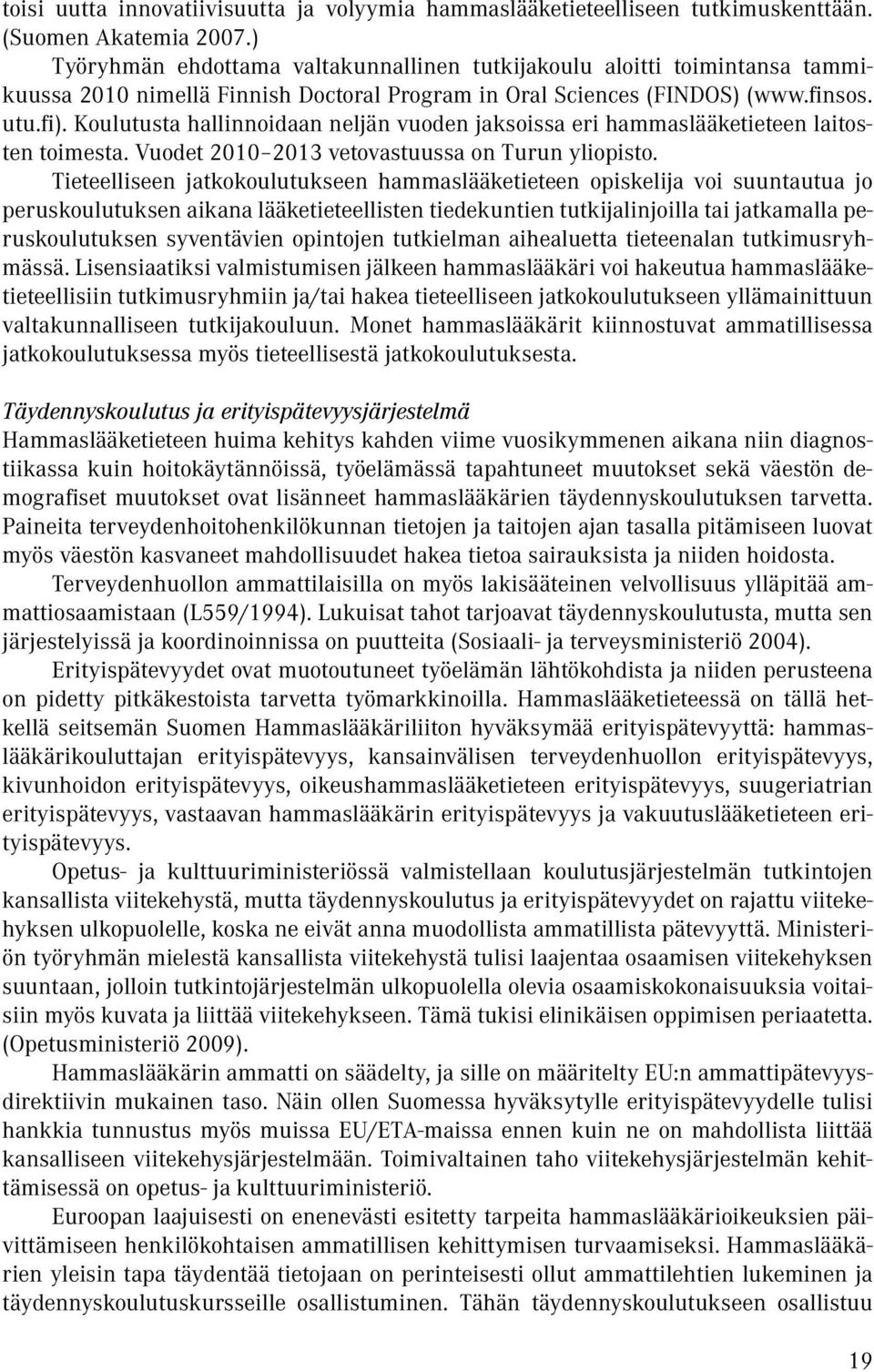 Koulutusta hallinnoidaan neljän vuoden jaksoissa eri hammaslääketieteen laitosten toimesta. Vuodet 2010 2013 vetovastuussa on Turun yliopisto.