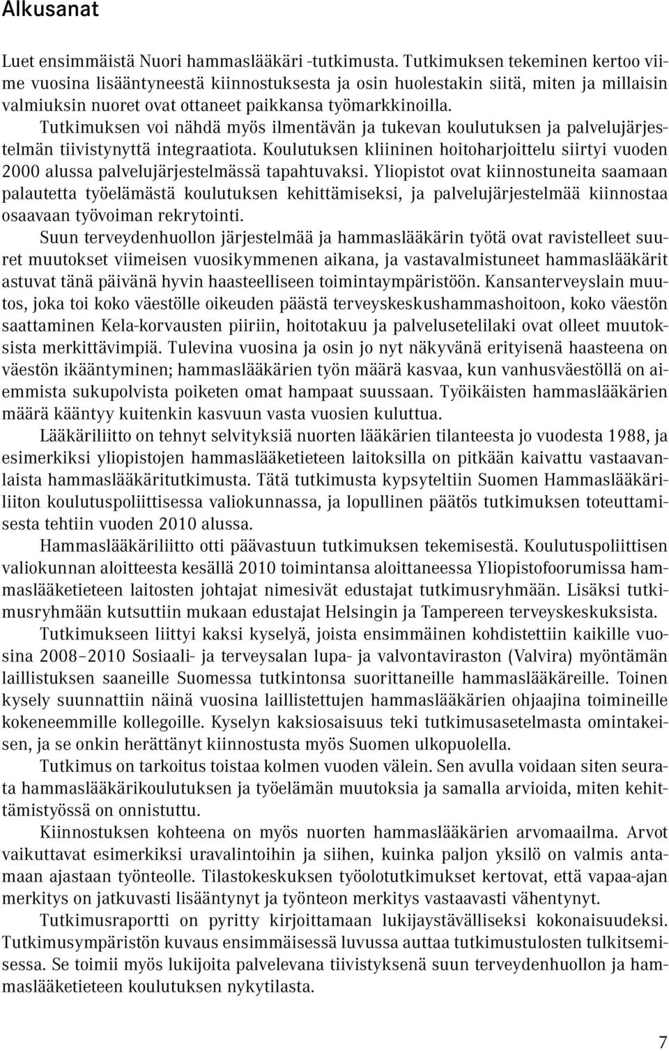 Tutkimuksen voi nähdä myös ilmentävän ja tukevan koulutuksen ja palvelujärjestelmän tiivistynyttä integraatiota.