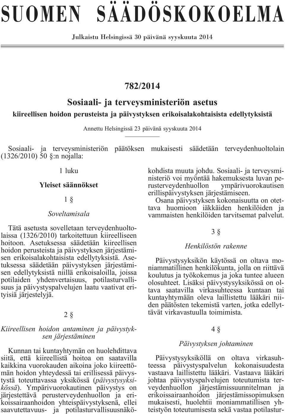 Soveltamisala Tätä asetusta sovelletaan terveydenhuoltolaissa (1326/2010) tarkoitettuun kiireelliseen hoitoon.