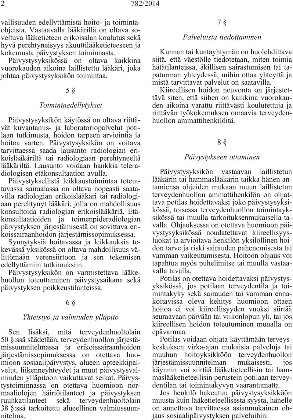 Päivystysyksikössä on oltava kaikkina vuorokauden aikoina laillistettu lääkäri, joka johtaa päivystysyksikön toimintaa.