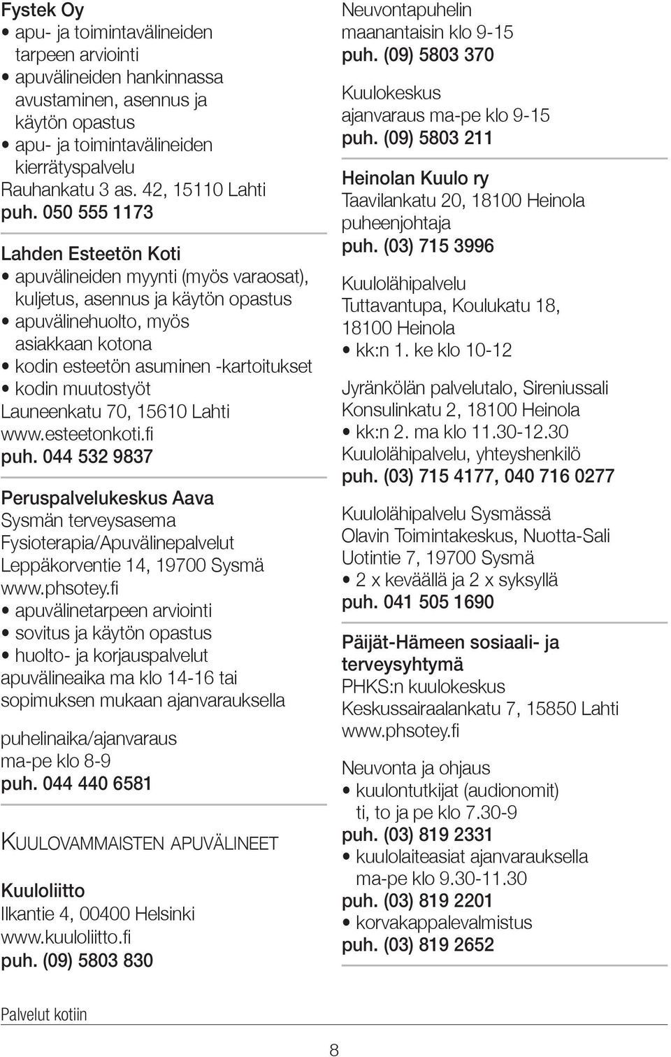 050 555 1173 Lahden Esteetön Koti apuvälineiden myynti (myös varaosat), kuljetus, asennus ja käytön opastus apuvälinehuolto, myös asiakkaan kotona kodin esteetön asuminen -kartoitukset kodin