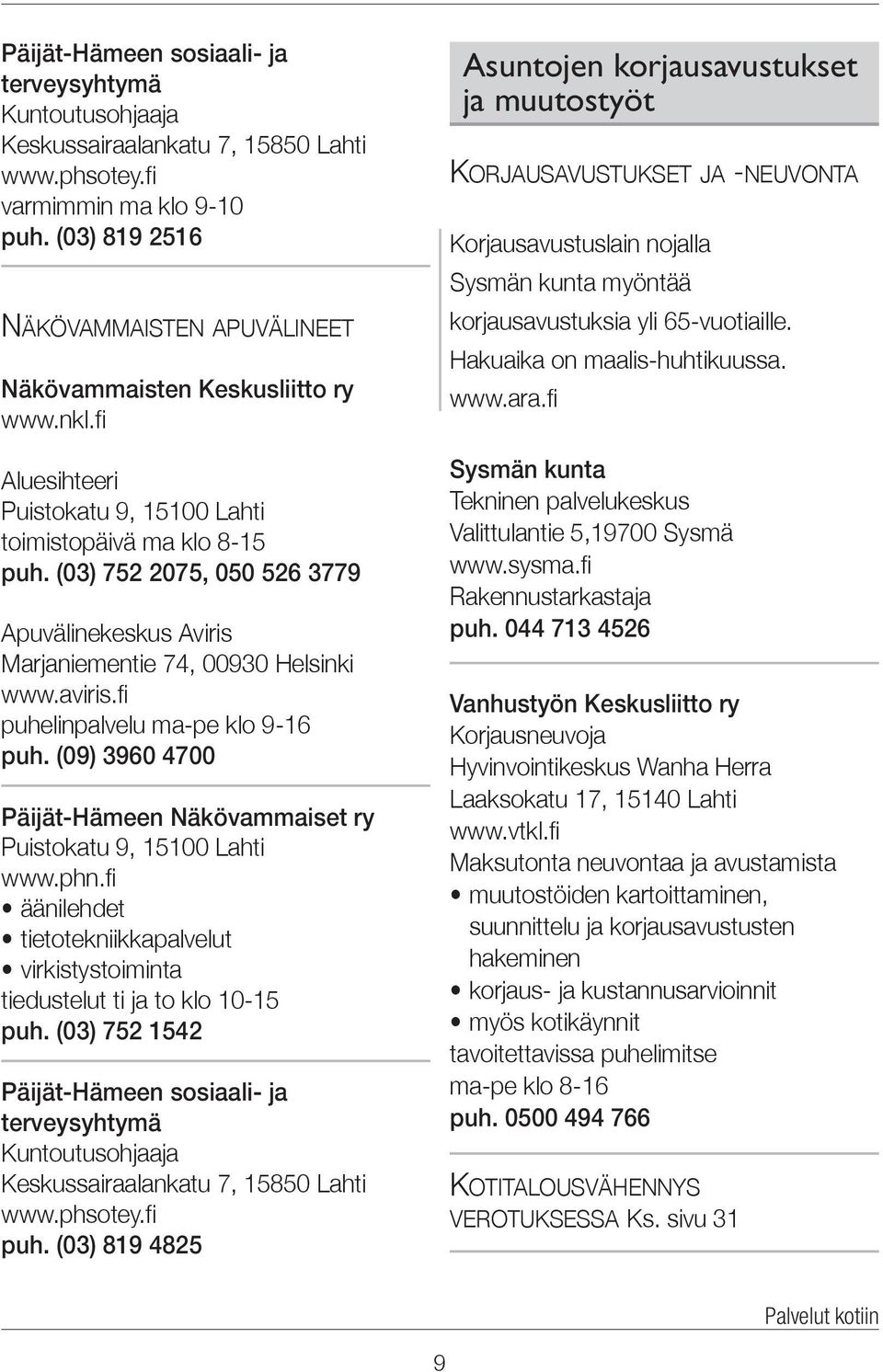 fi puhelinpalvelu ma-pe klo 9-16 puh. (09) 3960 4700 Päijät-Hämeen Näkövammaiset ry Puistokatu 9, 15100 Lahti www.phn.