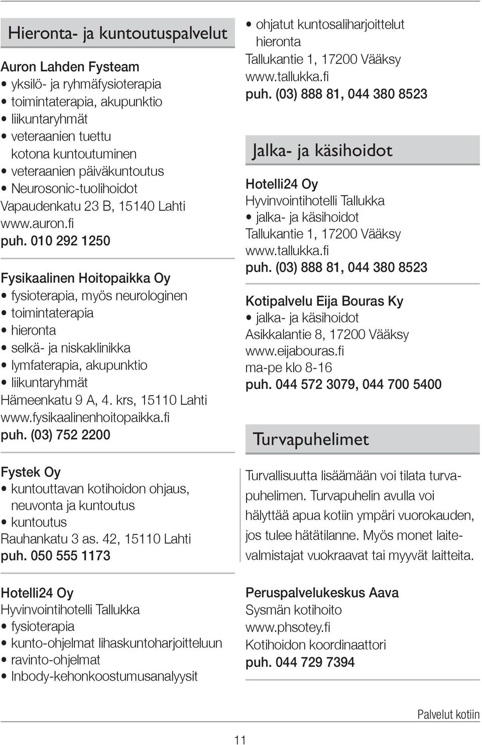 010 292 1250 Fysikaalinen Hoitopaikka Oy fysioterapia, myös neurologinen toimintaterapia hieronta selkä- ja niskaklinikka lymfaterapia, akupunktio liikuntaryhmät Hämeenkatu 9 A, 4.