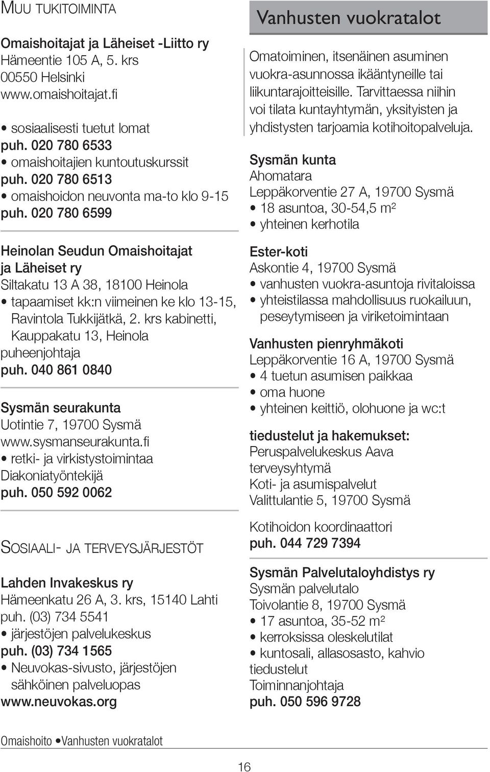 020 780 6599 Heinolan Seudun Omaishoitajat ja Läheiset ry Siltakatu 13 A 38, 18100 Heinola tapaamiset kk:n viimeinen ke klo 13-15, Ravintola Tukkijätkä, 2.