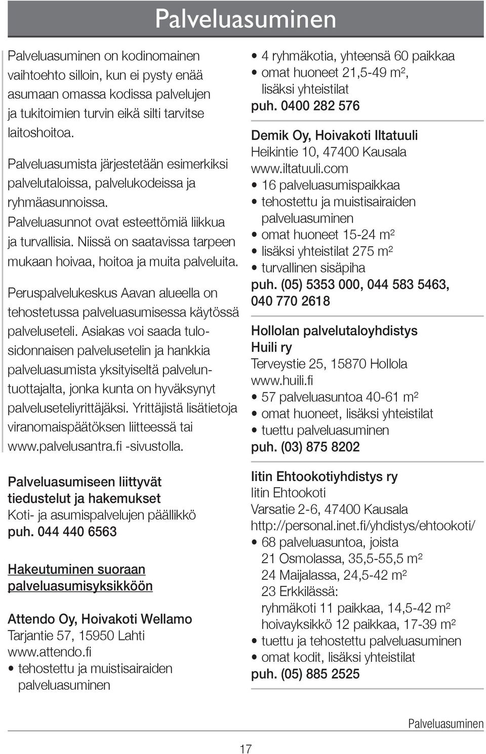 Niissä on saatavissa tarpeen mukaan hoivaa, hoitoa ja muita palveluita. Peruspalvelukeskus Aavan alueella on tehostetussa palvelu asumisessa käytössä palvelu seteli.