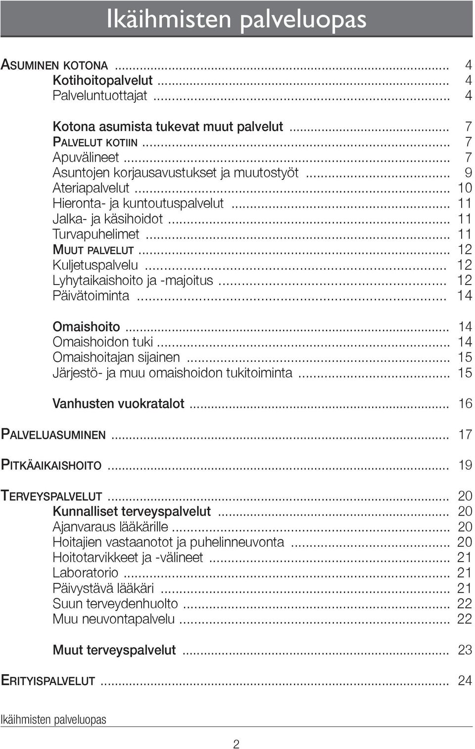 .. 12 Lyhytaikaishoito ja -majoitus... 12 Päivätoiminta... 14 Omaishoito... 14 Omaishoidon tuki... 14 Omaishoitajan sijainen... 15 Järjestö- ja muu omaishoidon tukitoiminta... 15 Vanhusten vuokratalot.