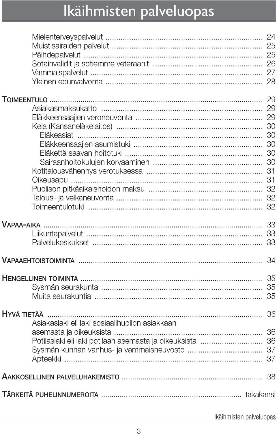 .. 30 Sairaanhoitokulujen korvaaminen... 30 Kotitalousvähennys verotuksessa... 31 Oikeusapu... 31 Puolison pitkäaikaishoidon maksu... 32 Talous- ja velkaneuvonta... 32 Toimeentulotuki... 32 Vapaa-aika.