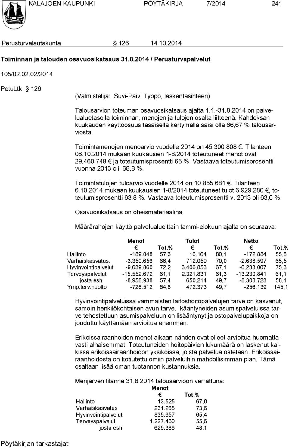 2014 on palvelualuetasolla toiminnan, menojen ja tulojen osalta liitteenä. Kahdeksan kuukauden käyttöosuus tasaisella kertymällä saisi olla 66,67 % talousarviosta.