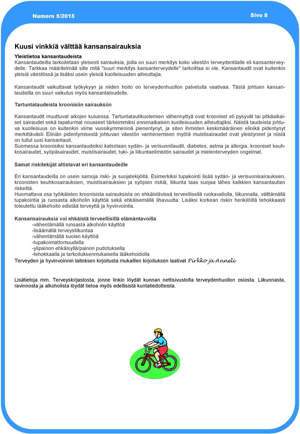 Kansantaudit ovat kuitenkin yleisiä väestössä ja lisäksi usein yleisiä kuolleisuuden aiheuttajia. Kansantaudit vaikuttavat työkykyyn ja niiden hoito on terveydenhuollon palveluita vaativaa.