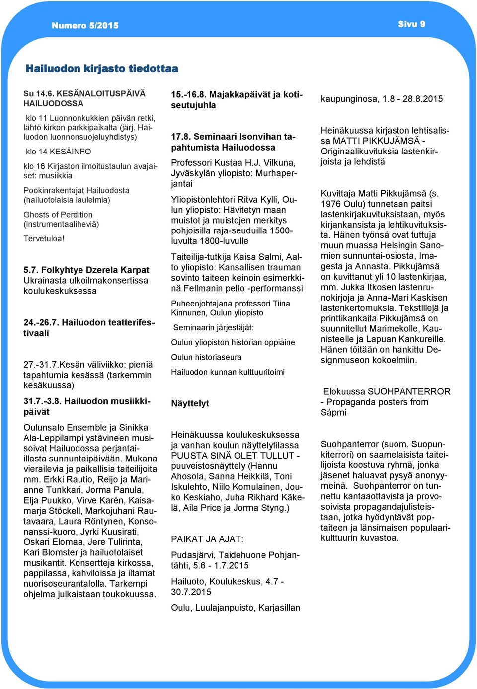 (instrumentaaliheviä) Tervetuloa! 5.7. Folkyhtye Dzerela Karpat Ukrainasta ulkoilmakonsertissa koulukeskuksessa 24.-26.7. Hailuodon teatterifestivaali 27.-31.7.Kesän väliviikko: pieniä tapahtumia kesässä (tarkemmin kesäkuussa) 31.