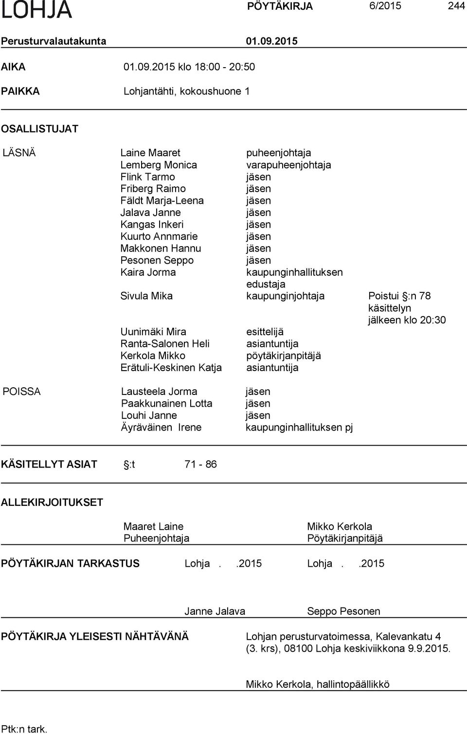 2015 klo 18:00-20:50 PAIKKA Lohjantähti, kokoushuone 1 OSALLISTUJAT LÄSNÄ Laine Maaret puheenjohtaja Lemberg Monica varapuheenjohtaja Flink Tarmo jäsen Friberg Raimo jäsen Fäldt Marja-Leena jäsen