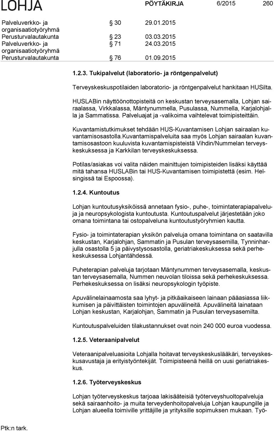 Palveluajat ja -valikoima vaihtelevat toimipisteittäin. Kuvantamistutkimukset tehdään HUS-Ku van ta mi sen Lohjan sairaalan kuvan ta mis osas tol la.