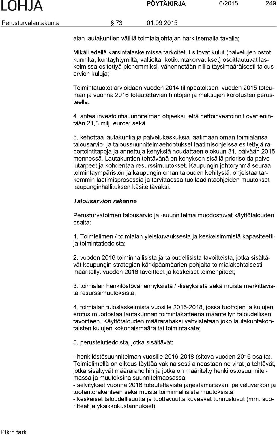 kotikuntakorvaukset) osoittautuvat laskel mis sa esitettyä pienemmiksi, vähennetään niillä täysimääräisesti ta lousar vion kuluja; Toimintatuotot arvioidaan vuoden 2014 tilinpäätöksen, vuoden 2015 to