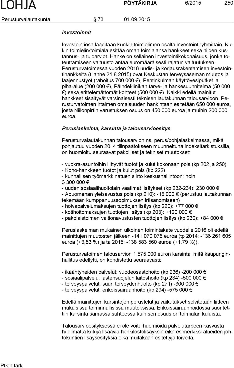 Hanke on sellainen investointikokonaisuus, jonka toteut ta mi seen valtuusto antaa euromääräisesti rajatun valtuutuksen.