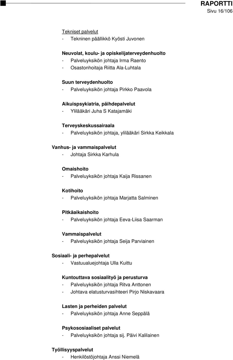 Vanhus- ja vammaispalvelut - Johtaja Sirkka Karhula Omaishoito - Palveluyksikön johtaja Kaija Rissanen Kotihoito - Palveluyksikön johtaja Marjatta Salminen Pitkäaikaishoito - Palveluyksikön johtaja