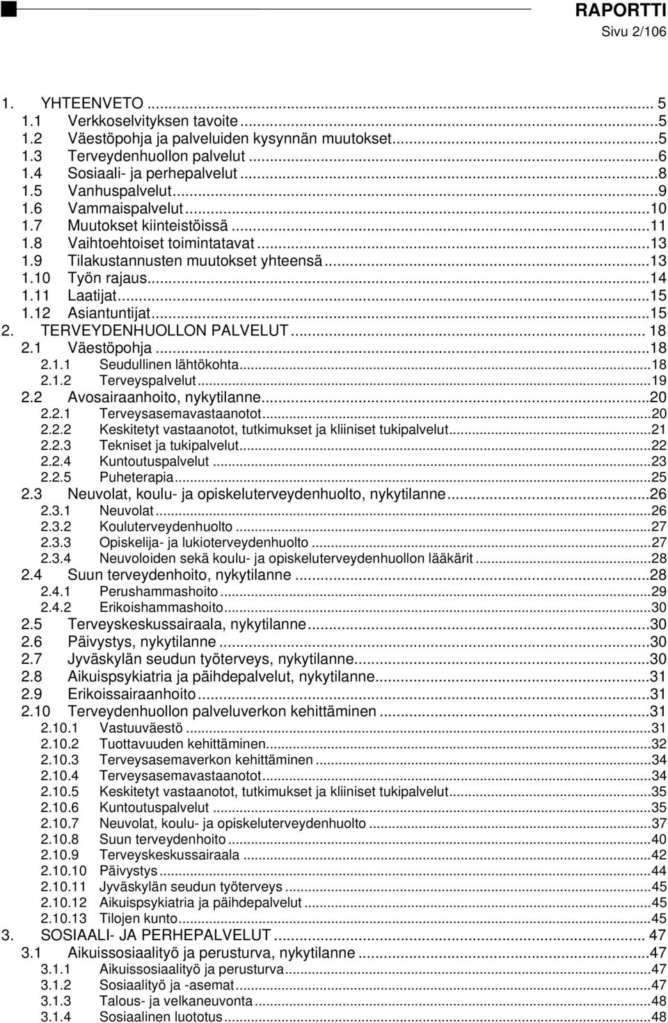 ..15 1.12 Asiantuntijat...15 2. TERVEYDENHUOLLON PALVELUT... 18 2.1 Väestöpohja...18 2.1.1 Seudullinen lähtökohta...18 2.1.2 Terveyspalvelut...19 2.2 Avosairaanhoito, nykytilanne...20 2.2.1 Terveysasemavastaanotot.