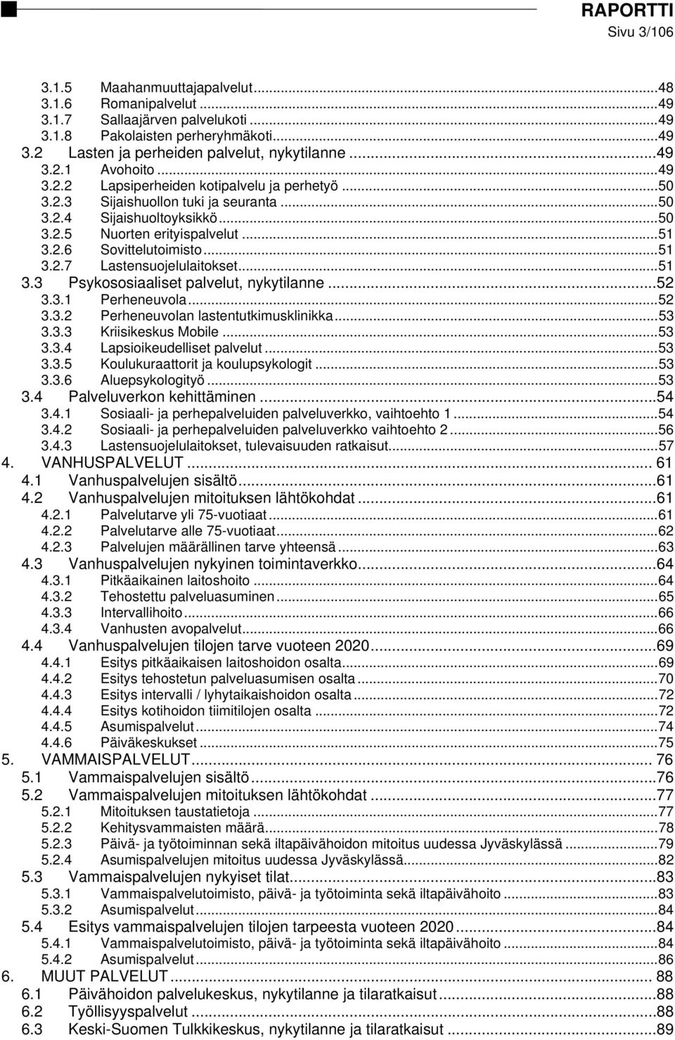 ..51 3.3 Psykososiaaliset palvelut, nykytilanne...52 3.3.1 Perheneuvola...52 3.3.2 Perheneuvolan lastentutkimusklinikka...53 3.3.3 Kriisikeskus Mobile...53 3.3.4 Lapsioikeudelliset palvelut...53 3.3.5 Koulukuraattorit ja koulupsykologit.