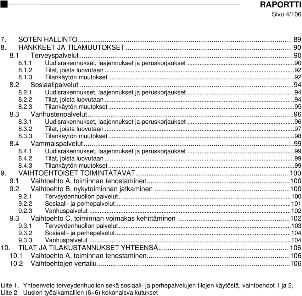 3.3 Tilankäytön muutokset...98 8.4 Vammaispalvelut...99 8.4.1 Uudisrakennukset, laajennukset ja peruskorjaukset...99 8.4.2 Tilat, joista luovutaan...99 8.4.3 Tilankäytön muutokset...99 9.
