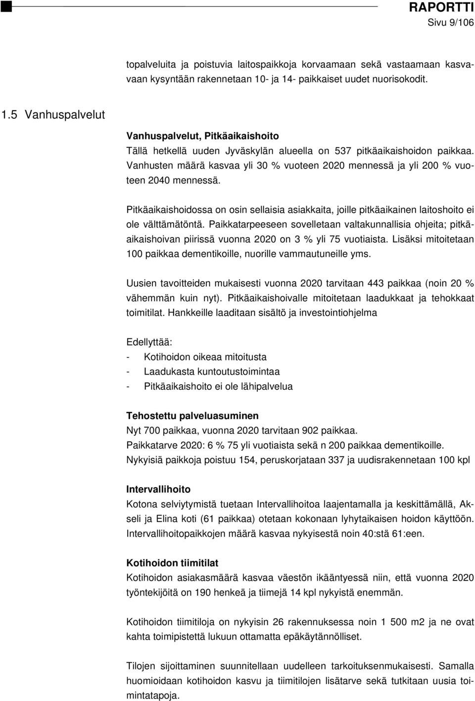 Vanhusten määrä kasvaa yli 30 % vuoteen 2020 mennessä ja yli 200 % vuoteen 2040 mennessä. Pitkäaikaishoidossa on osin sellaisia asiakkaita, joille pitkäaikainen laitoshoito ei ole välttämätöntä.