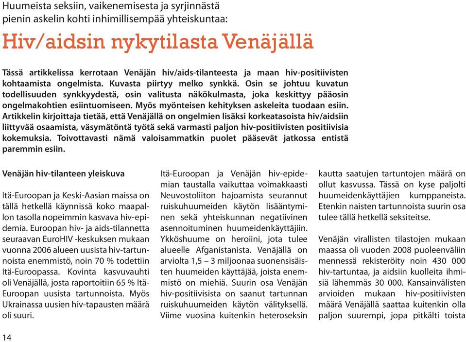 osin se johtuu kuvatun todellisuuden synkkyydestä, osin valitusta näkökulmasta, joka keskittyy pääosin ongelmakohtien esiintuomiseen. myös myönteisen kehityksen askeleita tuodaan esiin.