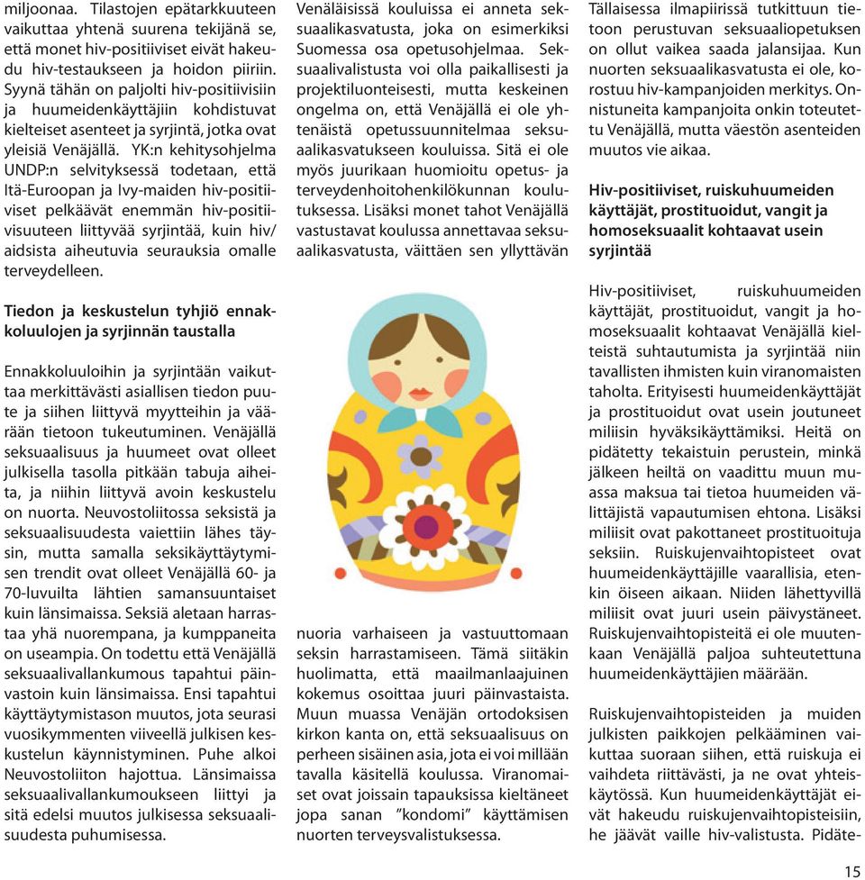 yk:n kehitysohjelma undp:n selvityksessä todetaan, että itä-euroopan ja ivy-maiden hiv-positiiviset pelkäävät enemmän hiv-positiivisuuteen liittyvää syrjintää, kuin hiv/ aidsista aiheutuvia