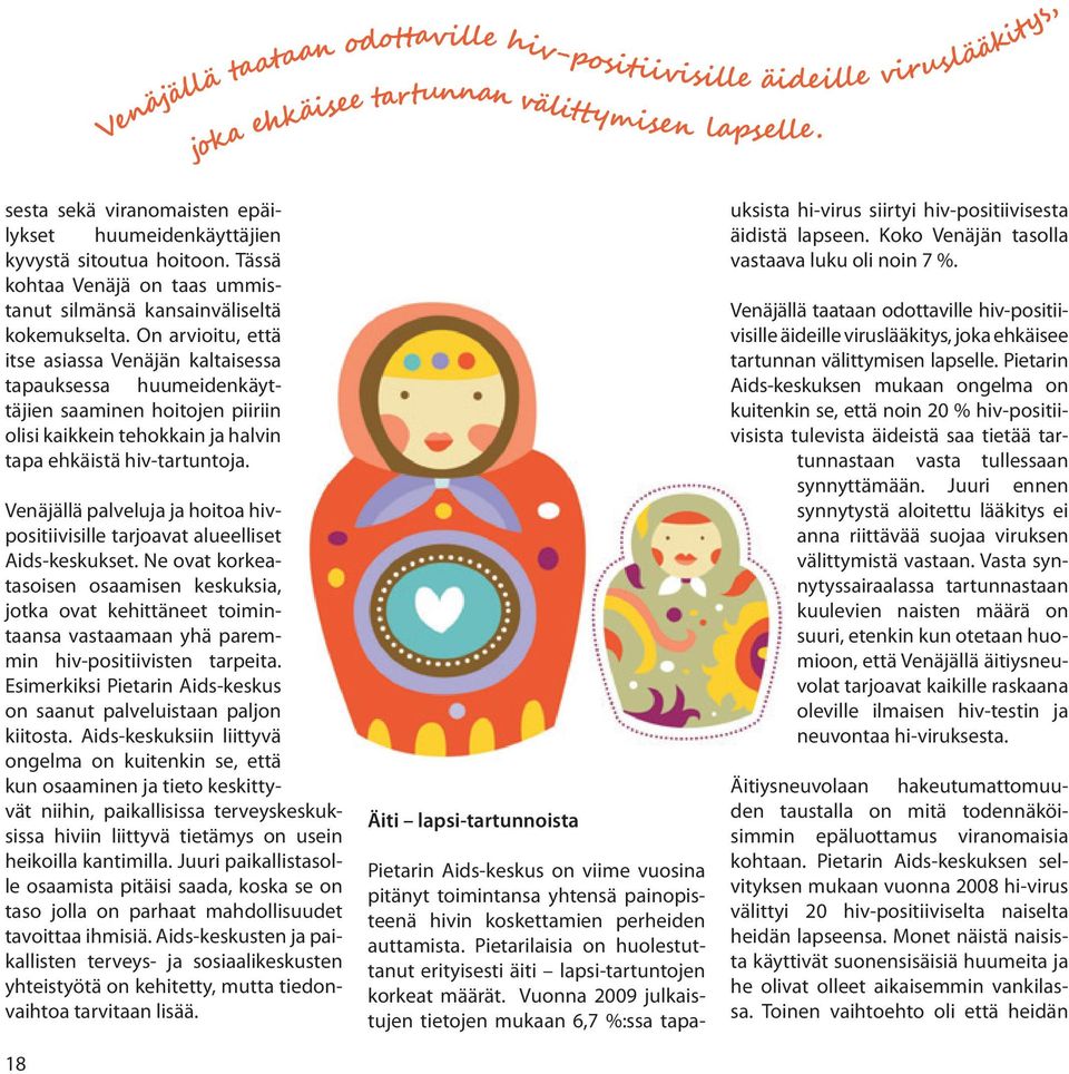 on arvioitu, että itse asiassa venäjän kaltaisessa tapauksessa huumeidenkäyttäjien saaminen hoitojen piiriin olisi kaikkein tehokkain ja halvin tapa ehkäistä hiv-tartuntoja.