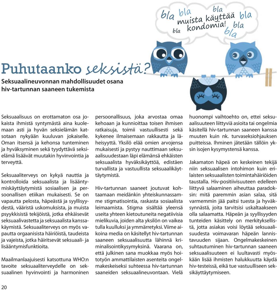 kuuluvan jokaiselle. oman itsensä ja kehonsa tunteminen ja hyväksyminen sekä tyydyttävä seksielämä lisäävät muutakin hyvinvointia ja terveyttä.