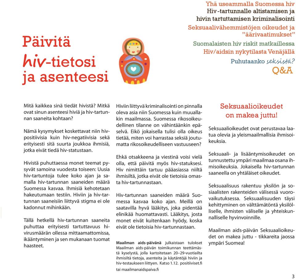 nämä kysymykset koskettavat niin hivpositiivisia kuin hiv-negatiivisia sekä erityisesti sitä suurta joukkoa ihmisiä, jotka eivät tiedä hiv-statustaan.