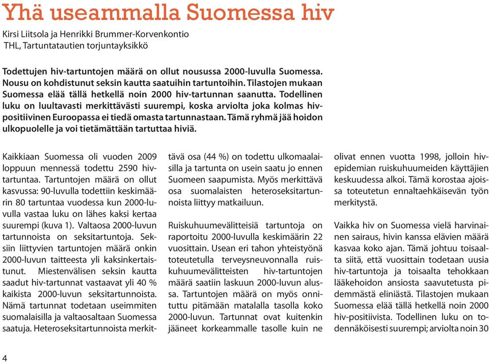 valtaosa 2000-luvun tartunnoista on seksitartuntoja. seksiin liittyvien tartuntojen määrä onkin 2000-luvun taitteesta yli kaksinkertaistunut.
