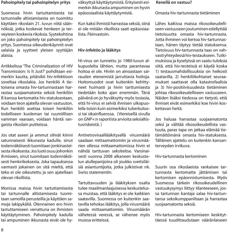 suomessa oikeudenkäynnit ovat salaisia ja syytteet yleisen syyttäjän alaisia. artikkelissa the criminalization of Hiv transmission: is it just?