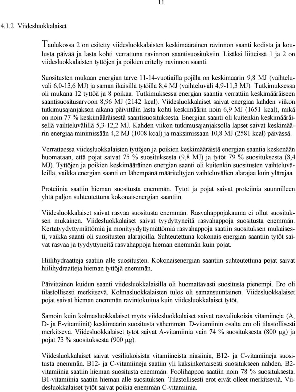 Suositusten mukaan energian tarve 11-14-vuotiailla pojilla on keskimäärin 9,8 MJ (vaihteluväli 6,0-13,6 MJ) ja saman ikäisillä tytöillä 8,4 MJ (vaihteluväli 4,9-11,3 MJ).