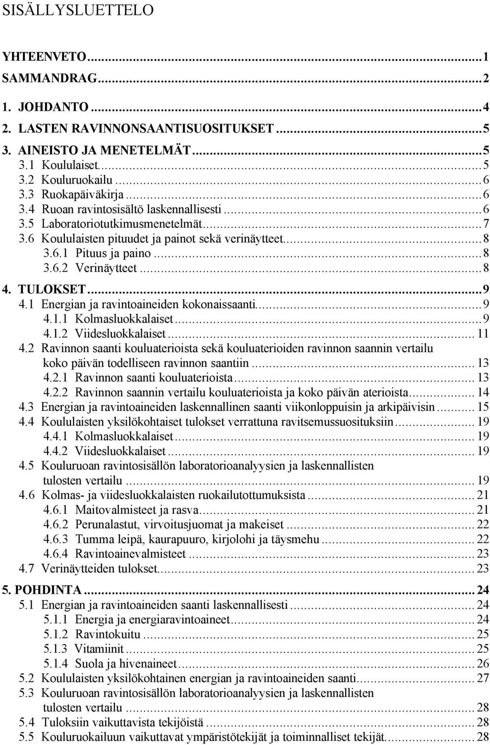 ..8 4. TULOKSET...9 4.1 Energian ja ravintoaineiden kokonaissaanti...9 4.1.1 Kolmasluokkalaiset...9 4.1.2 Viidesluokkalaiset...11 4.