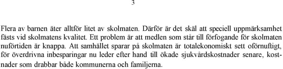 Ett problem är att medlen som står till förfogande för skolmaten nuförtiden är knappa.