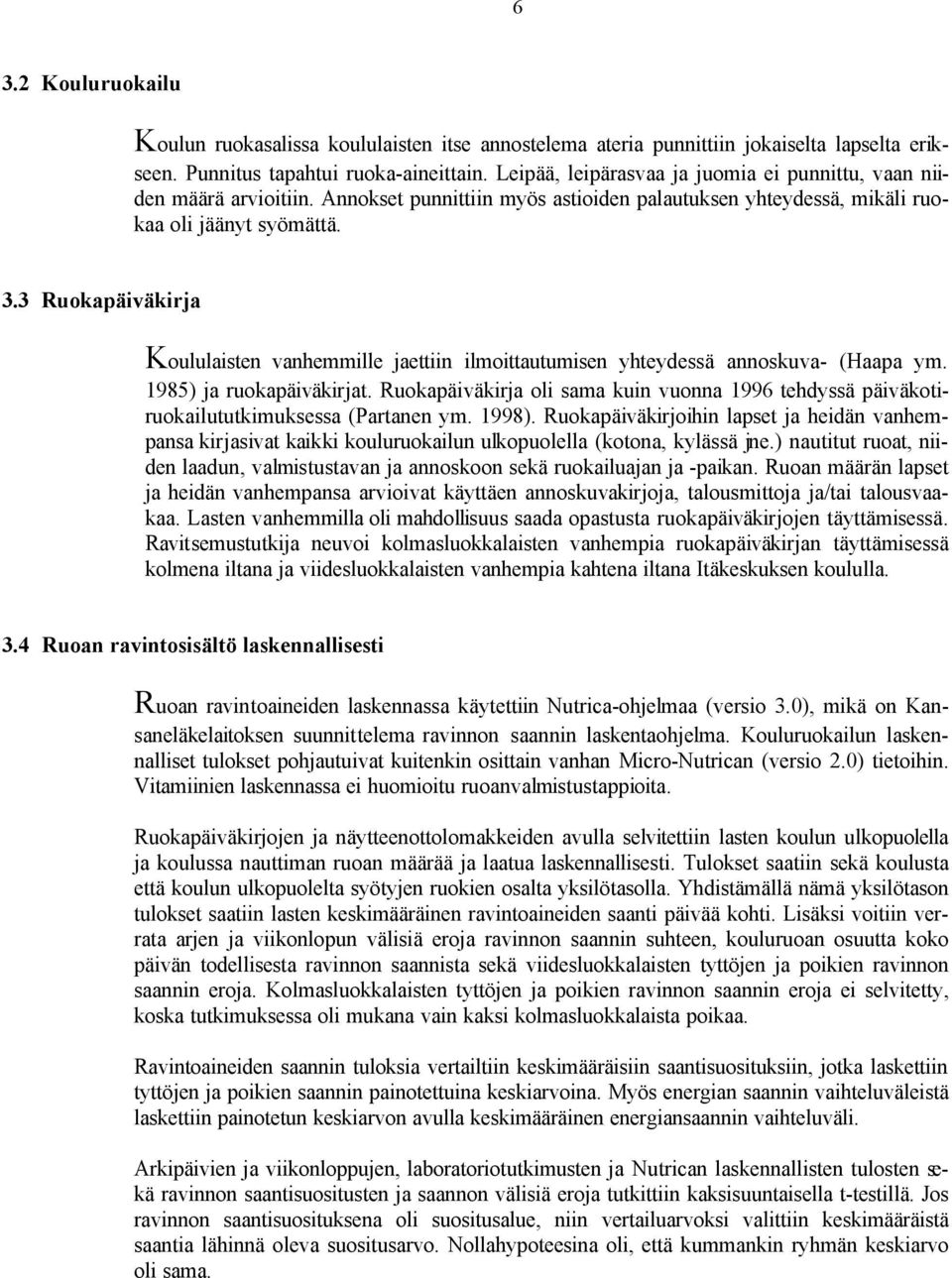 3 Ruokapäiväkirja Koululaisten vanhemmille jaettiin ilmoittautumisen yhteydessä annoskuva- (Haapa ym. 1985) ja ruokapäiväkirjat.