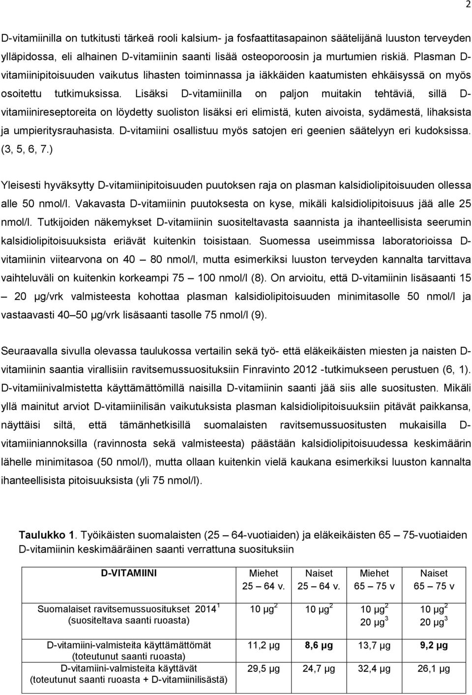 Lisäksi D-vitamiinilla on paljon muitakin tehtäviä, sillä D- vitamiinireseptoreita on löydetty suoliston lisäksi eri elimistä, kuten aivoista, sydämestä, lihaksista ja umpieritysrauhasista.