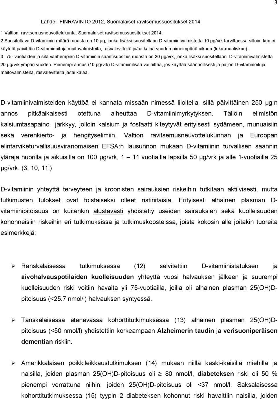 2 Suositeltava D-vitamiinin määrä ruoasta on 10 μg, jonka lisäksi suositellaan D-vitamiinivalmistetta 10 µg/vrk tarvittaessa silloin, kun ei käytetä päivittäin D-vitaminoituja maitovalmisteita,