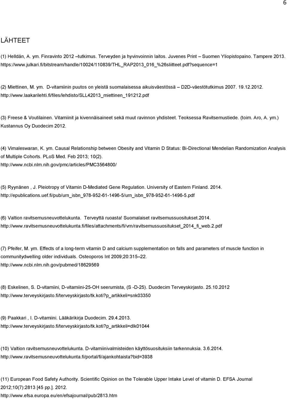 http://www.laakarilehti.fi/files/lehdisto/sll42013_miettinen_191212.pdf (3) Freese & Voutilainen. Vitamiinit ja kivennäisaineet sekä muut ravinnon yhdisteet. Teoksessa Ravitsemustiede. (toim. Aro, A.