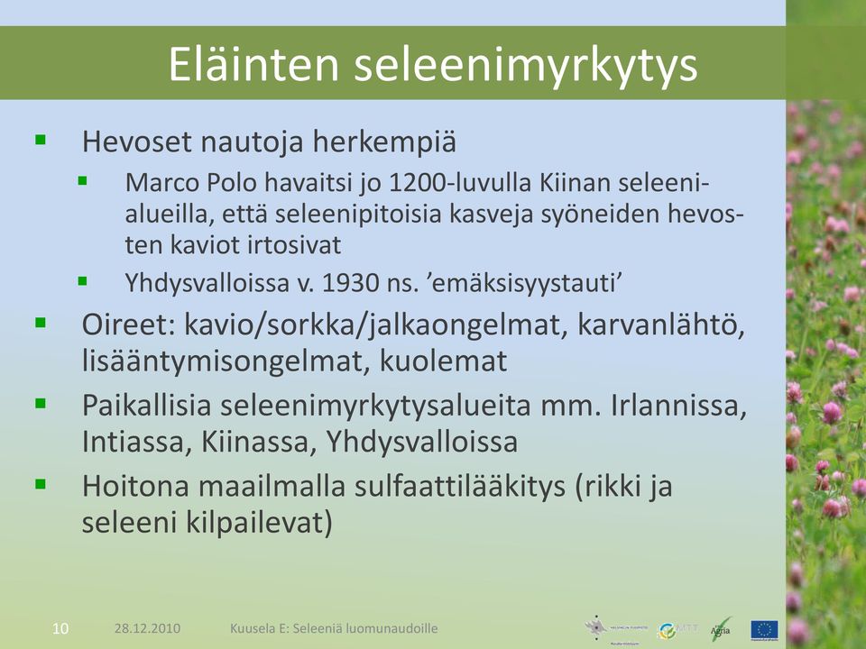 emäksisyystauti Oireet: kavio/sorkka/jalkaongelmat, karvanlähtö, lisääntymisongelmat, kuolemat Paikallisia