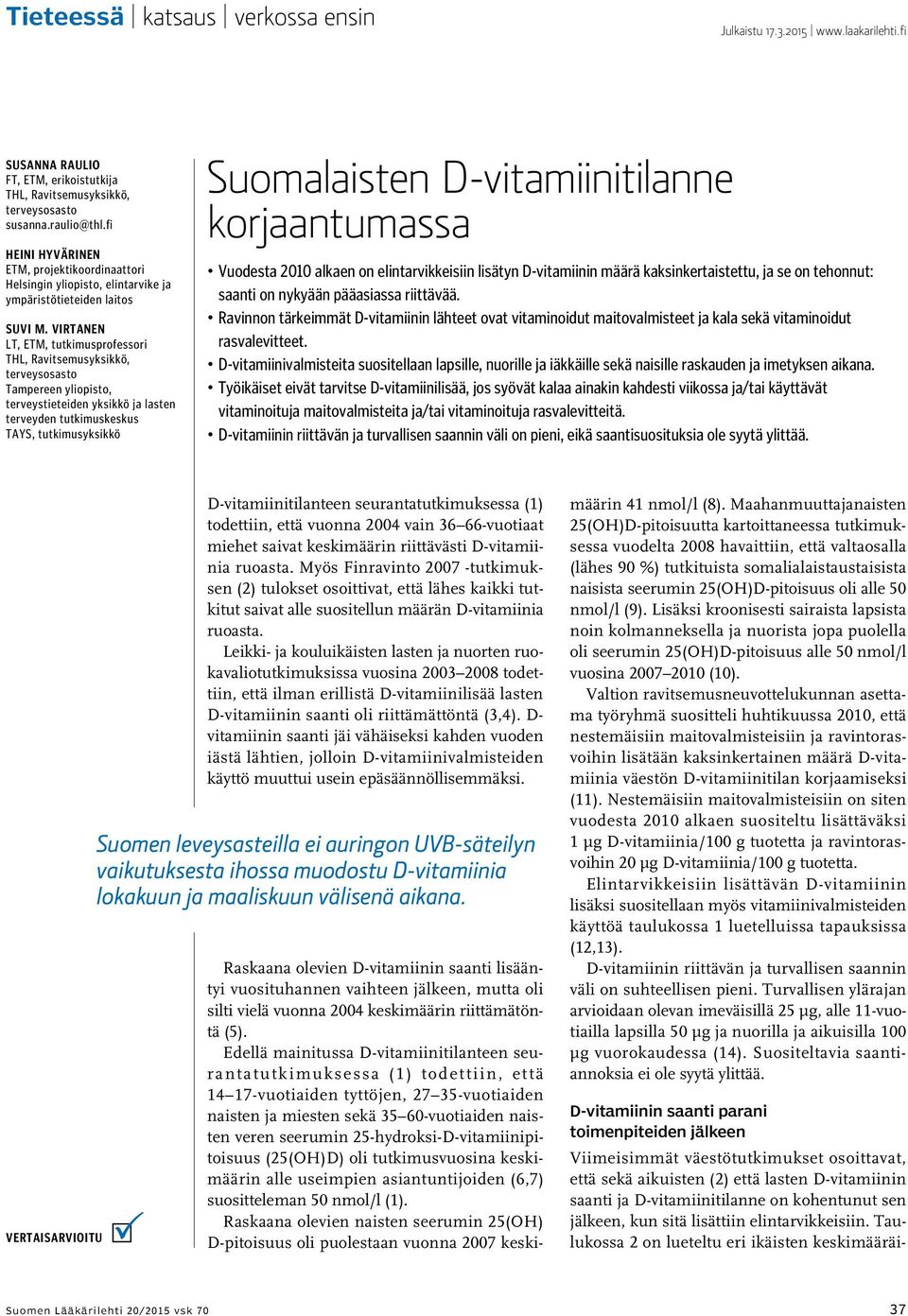 riittävästi D-vitamiinia ruoasta. Myös Finravinto 2007 -tutkimuksen (2) tulokset osoittivat, että lähes kaikki tutkitut saivat alle suositellun määrän D-vitamiinia ruoasta.