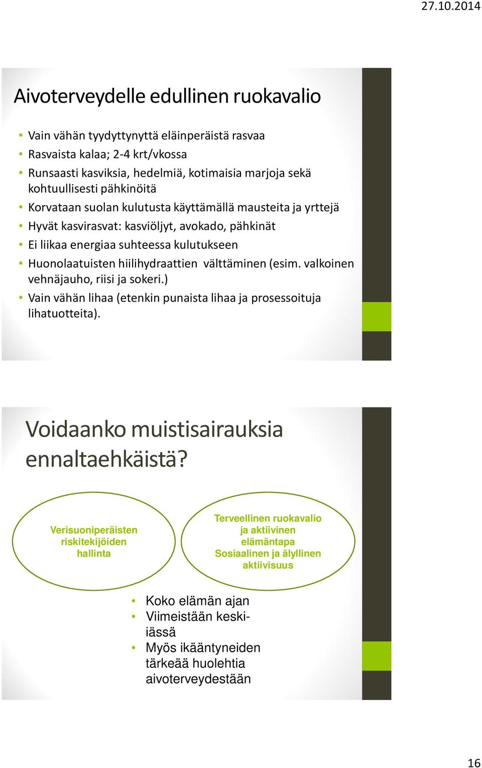 (esim. valkoinen vehnäjauho, riisi ja sokeri.) Vain vähän lihaa (etenkin punaista lihaa ja prosessoituja lihatuotteita). Voidaanko muistisairauksia ennaltaehkäistä?