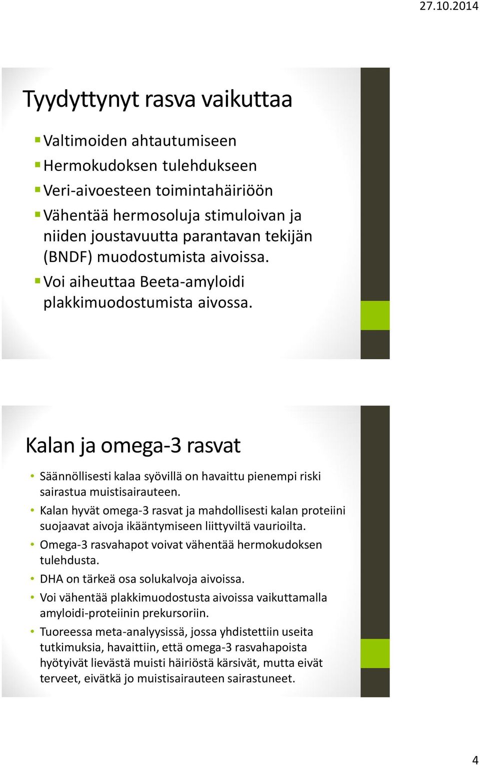 Kalan hyvät omega-3 rasvat ja mahdollisesti kalan proteiini suojaavat aivoja ikääntymiseen liittyviltä vaurioilta. Omega-3 rasvahapot voivat vähentää hermokudoksen tulehdusta.