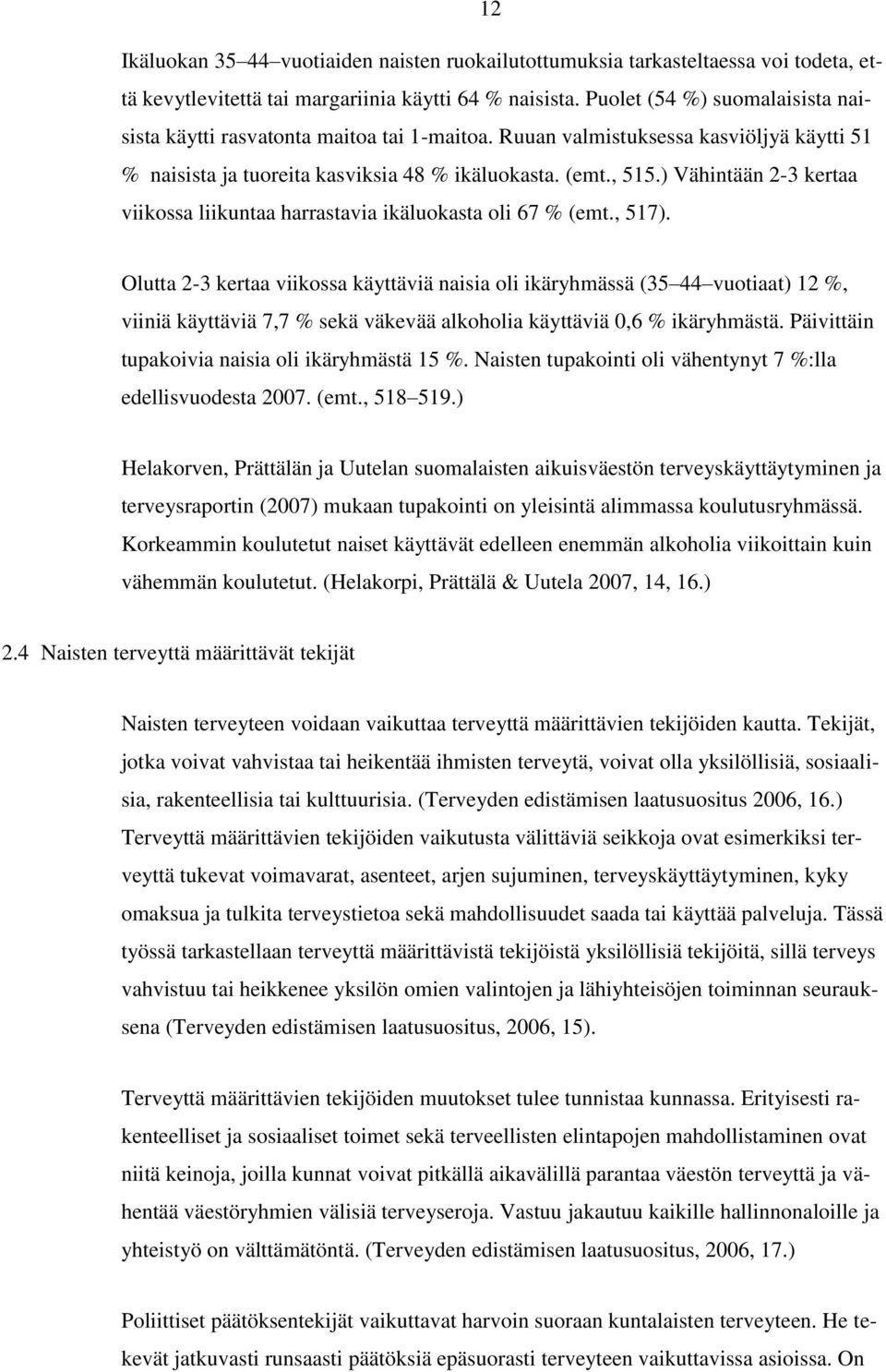 ) Vähintään 2-3 kertaa viikossa liikuntaa harrastavia ikäluokasta oli 67 % (emt., 517).