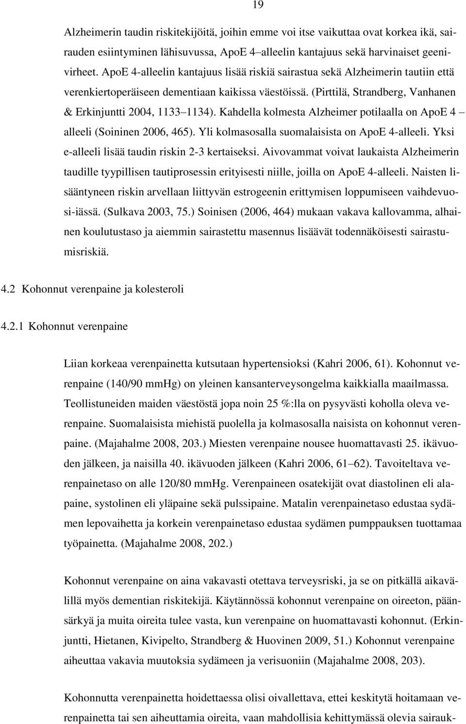 Kahdella kolmesta Alzheimer potilaalla on ApoE 4 alleeli (Soininen 2006, 465). Yli kolmasosalla suomalaisista on ApoE 4-alleeli. Yksi e-alleeli lisää taudin riskin 2-3 kertaiseksi.